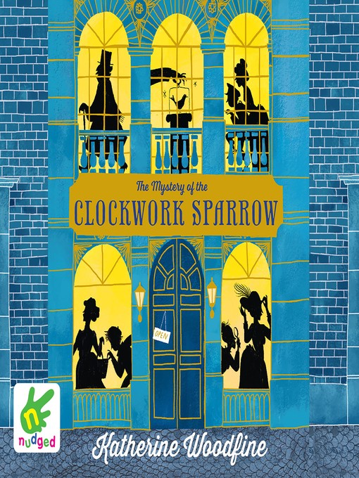 Title details for The Mystery of the Clockwork Sparrow by Katherine Woodfine - Available